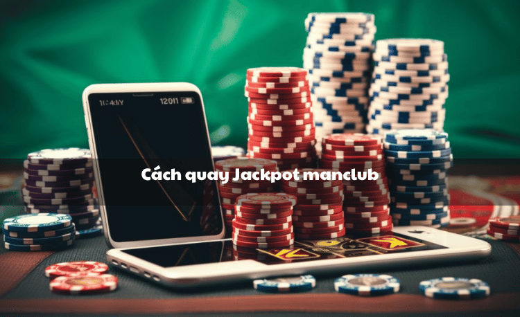 Cách quay Jackpot Manclub